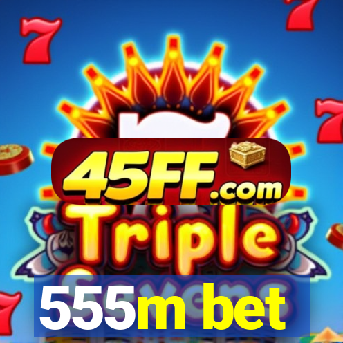 555m bet